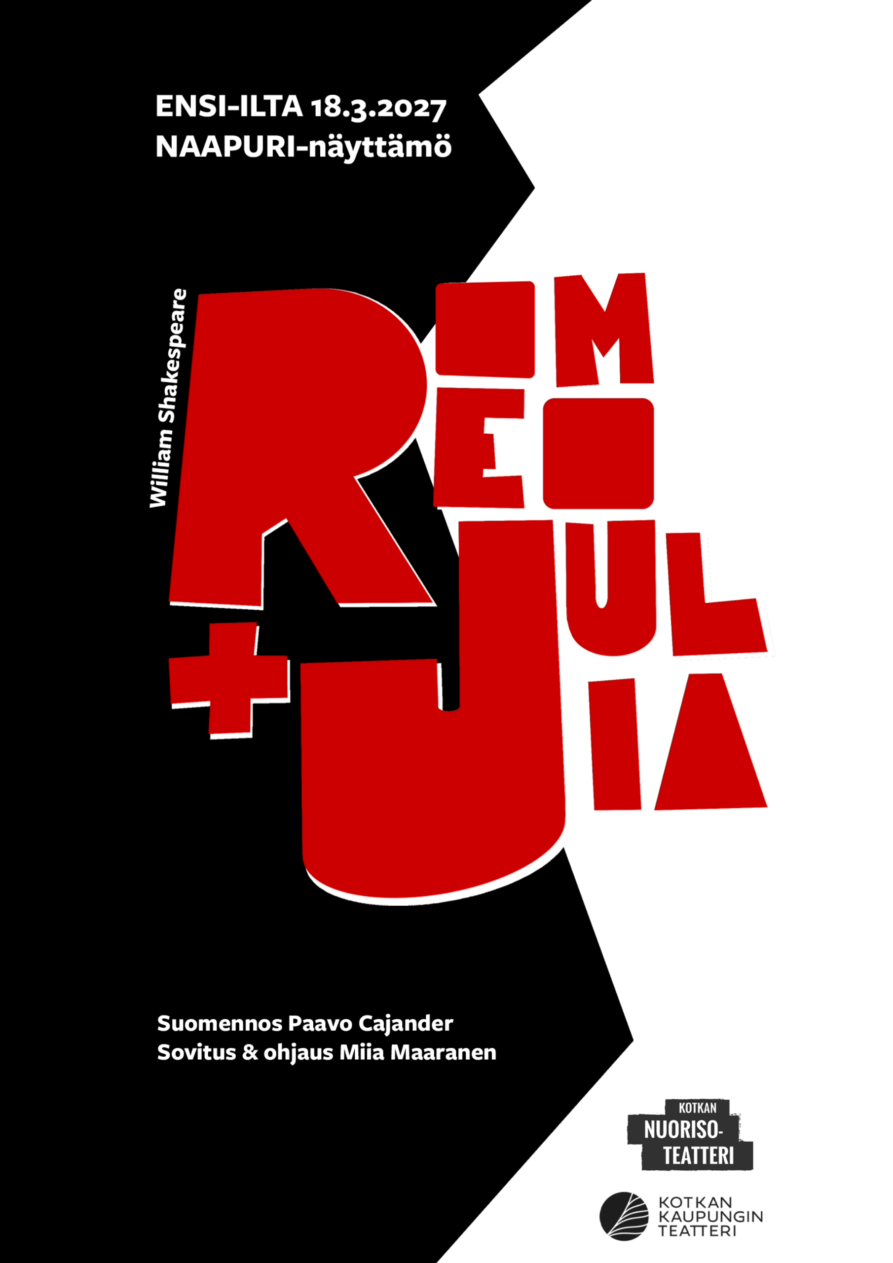 Romeo+Julia-esityksen juliste. Mustan ja vaaleanharmaan taustan keskellä teoksen nimi "ROMEO+JULIA" on suurin punaisin kirjaimin. Julisteessa kerrotaan ensi-illan olevan 18.3.2027 Naapuri-näyttämöllä. Tekijätietoina mainitaan William Shakespeare, suomennos Paavo Cajander sekä sovitus ja ohjaus Miia Maaranen. Alareunassa ovat Kotkan Nuorisoteatterin ja Kotkan Kaupunginteatterin logot.